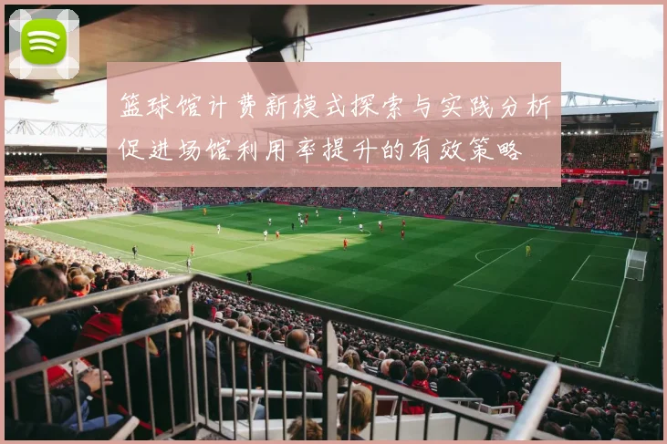 篮球馆计费新模式探索与实践分析促进场馆利用率提升的有效策略